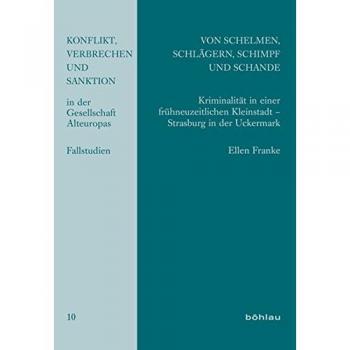 Von Schelmen, Schlägern, Schimpf und Schande: Kriminalität in einer frühneuzeitlichen Kleinstadt