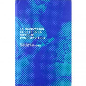 La transmisión de la fe en la sociedad contemporánea: Simposio Internacional de