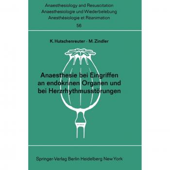Anaesthesie bei Eingriffen an endokrinen Organen und bei Herzrhythmusstörungen: Beiträge zu den Themen ''Anaesthesie bei Eingriffen an endokrinen ... and Intensive Care Medicine, Band 56)