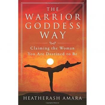 The Warrior Goddess Way: Claiming the Woman You are Destined to be