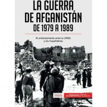 La guerra de Afganistán de 1979 a 1989: El enfrentamiento entre la URSS y los muyahidines (Historia)