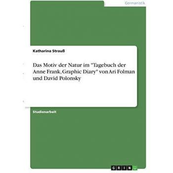 Das Motiv der Natur im Tagebuch der Anne Frank, Graphic Diary von Ari Folman und David Polonsky