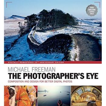 The Photographer's Eye Remastered 10th Anniversary : Composition and Design for Better Digital Photographs