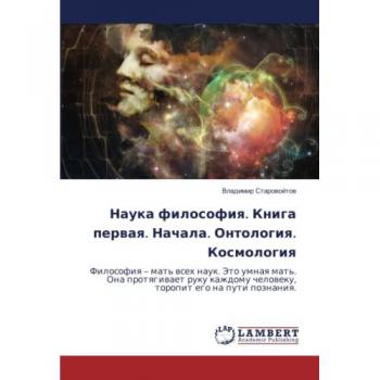 Наука философия. Книга первая. Начала. Онтология. Космология: Философия – мать всех наук. Это умная мать. Она протягивает руку каждому челов