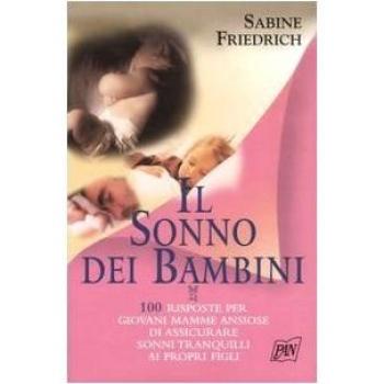 Il sonno dei bambini. 100 risposte per giovani mamme ansiose di assicurare sonni tranquilli ai propri figli