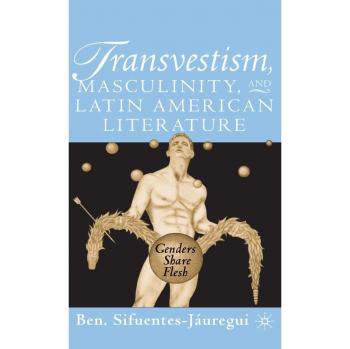 Transvestism Masculinity, and Latin American Literature