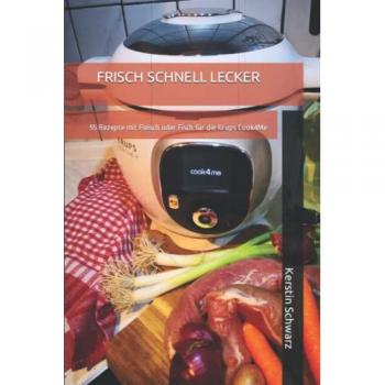 FRISCH SCHNELL LECKER: 55 Rezepte mit Fleisch oder Fisch für die Krups Cook4Me