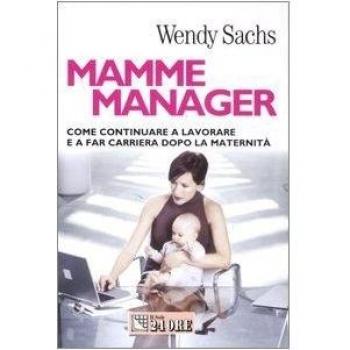 Mamme manager. Come continuare a lavorare e a far carriera dopo la maternità