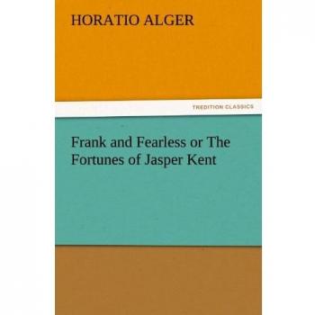 Frank and Fearless or The Fortunes of Jasper Kent (TREDITION CLASSICS)