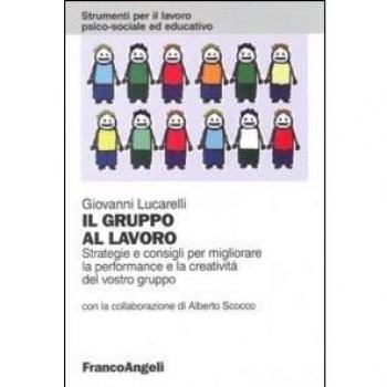 Il gruppo al lavoro. Strategie e consigli per migliorare le performance e la creatività del vostro gruppo
