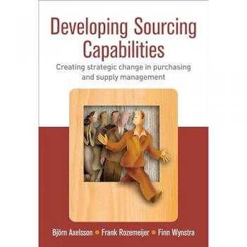 Developing Sourcing Capabilities: Creating Strategic Change in Purchasing and Supply Management