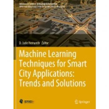 Machine Learning Techniques for Smart City Applications: Trends and Solutions (Advances in Science, Technology & Innovation)