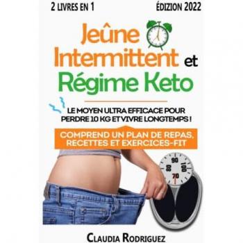 Jeûne Intermittent et Régime Keto: Le moyen ultra efficace pour perdre 10 kg et vivre longtemps ! Comprend un plan de repas, recettes et exercices-fit. (Perdre du poids et rester en bonne santé.)