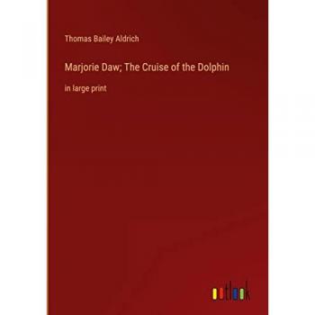 Aldrich, Thomas Bailey: Marjorie Daw; The Cruise of the Dolphin
