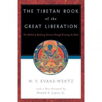 The Tibetan Book of the Great Liberation: The Method of Realizing Nirvana Through Knowing the Mind: Or the Method of Realizing Nirvana Through Knowing the Mind