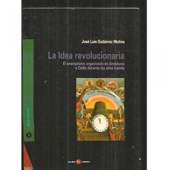 La idea revolucionaria. anarquismo organizado en Andalucía y Cádiz