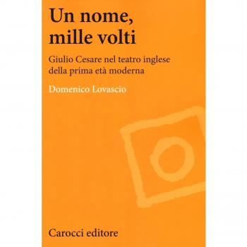 Un nome, mille volti. Giulio Cesare nel teatro inglese della prima età moderna