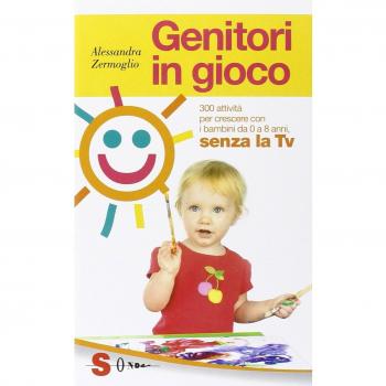 Genitori in gioco. 300 attività per crescere con i bambini, da 0 a 8 anni, senza la TV