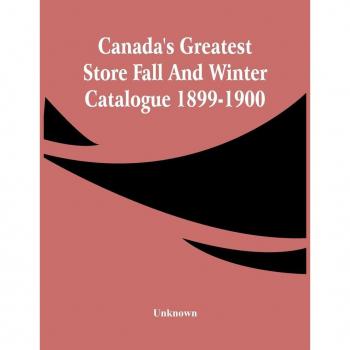 Unknown: Canada'S Greatest Store Fall And Winter Catalogue 1899-1900