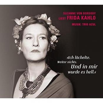 Borsody, Suzanne von Ich Lächelte. Weiter Nichts. Und In Mir Wurde Es Hell: Suzanne Von Borsody Liest Frida Kahlo