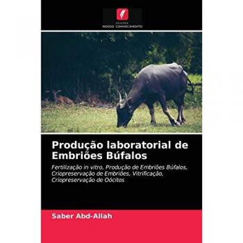 Produção laboratorial de Embriões Búfalos: Fertilização in vitro, Produção de Embriões Búfalos, Criopreservação de Embriões, Vitrificação, Criopreservação de Oócitos