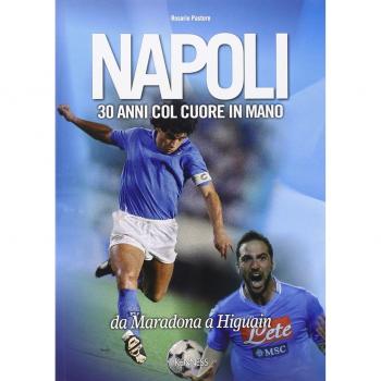 Napoli. 30 anni col cuore in mano. Da Maradona a Higuain