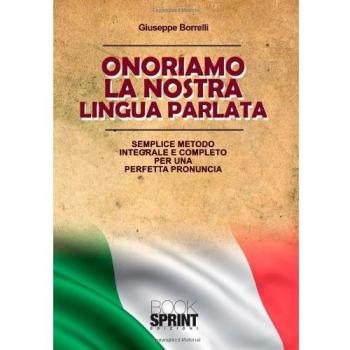 Onorariamo la nostra lingua parlata. Semplice metodo integrale per una perfetta pronuncia