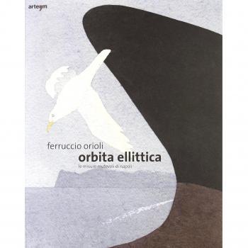 Ferruccio Orioli. Orbita ellittica. Le misure mutevoli di Napoli. Catalogo della mostra