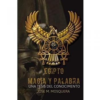 EGIPTO MAGIA Y PALABRA Una Tesis al Conocimiento