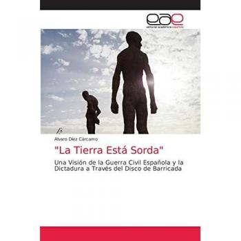 La Tierra Está Sorda: Una Visión de la Guerra Civil Española y la Dictadura a Través del Disco de Barricada