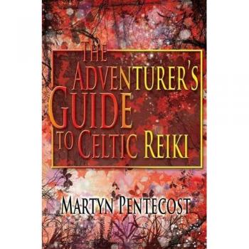 Celtic Reiki Mastery: The Adventurer's Guide