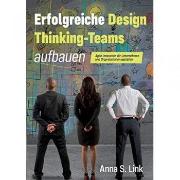 Agile Design Thinking: Erfolgreiche Teams für Innovation in Unternehmen