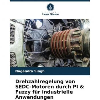 Singh, Nagendra: Drehzahlregelung von SEDC-Motoren durch PI & Fuzzy für industrielle Anwendungen