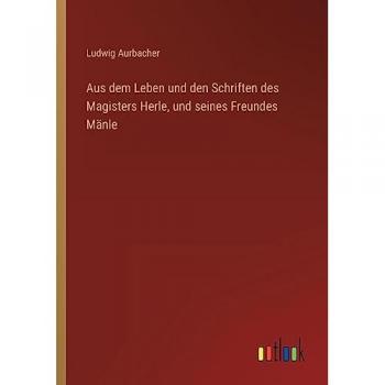 Aus dem Leben und den Schriften des Magisters Herle, und seines Freundes Mänle