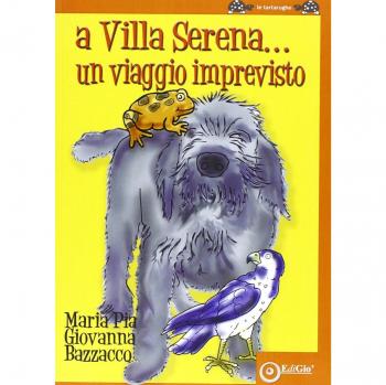 A Villa Serena cosa succede. Un viaggio imprevisto. Ediz. illustrata