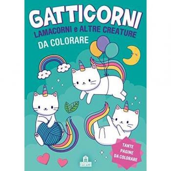 Gatticorni, lamacorni e altre creature da colorare. Ediz. illustrata