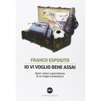 Io vi voglio bene assai. Sport, amori e giornalismo di un single involontario