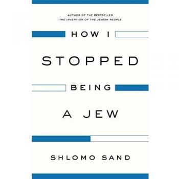 How I Stopped Being a Jew, by Shlomo Sand