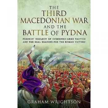 The Third Macedonian War and Battle of Pydna : Perseus' Neglect of Combined-arms Tactics and the Real Reasons for the Roman Victory