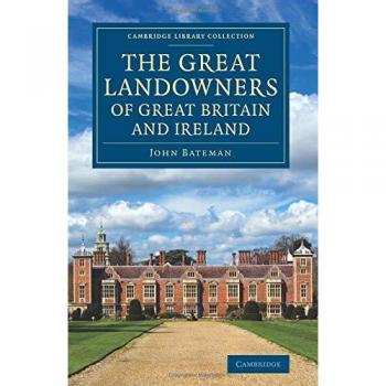 The Great Landowners of Great Britain and Ireland: A List Of All Owners Of Three Thousand Acres And Upwards, Worth £3,000 A Year, In England, ...