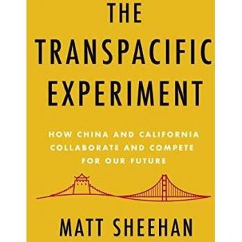Matt Sheehan The Transpacific Experiment: How China And California Collaborate And Compete For Our Future