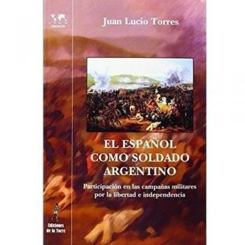 El español como soldado argentino: Participación en las campañas militares por la libertad e independencia. (Tapa blanda).