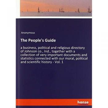 The People's Guide: a business, political and religious directory of Johnson co., Ind., together with a collection of very important documents and ... political and scientific history
