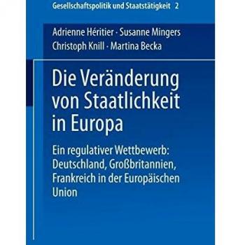Die Veränderung von Staatlichkeit in Europa: Ein Regulativer Wettbewerb: Deutschland, Großbritannien Und Frankreich In Der Europäischen Union . . . ... und Staatstätigkeit