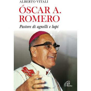 Oscar A. Romero. Pastore di agnelli e lupi. Nuova ediz.