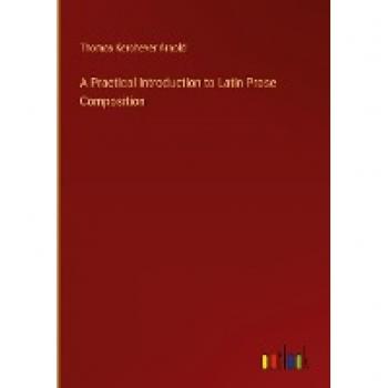 Arnold, Thomas Kerchever: A Practical Introduction to Latin Prose Composition