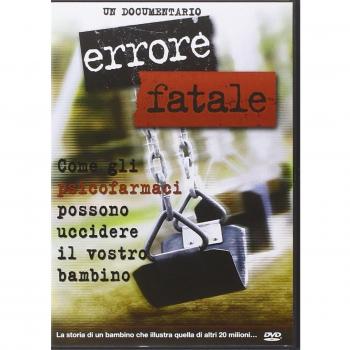 Errore fatale. Come gli psicofarmaci possono uccidere il vostro bambino. DVD