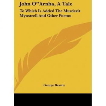 John Oarnha, a Tale: To Which Is Added the Murderit Mynstrell and Other Poems
