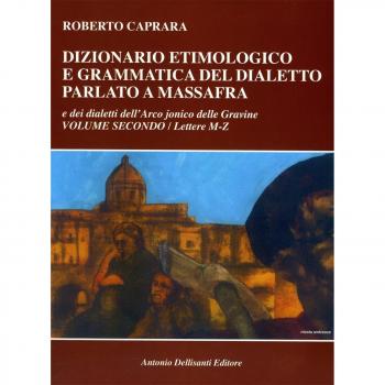 Dizionario etimologico e grammatica del dialetto parlato a Massafra e dei dialetti dell'arco jonico delle Gravine. Lettere M-Z