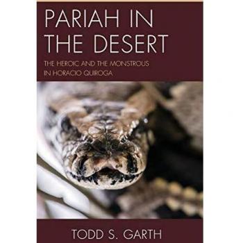 Pariah in the Desert: The Heroic and the Monstrous in Horacio Quiroga